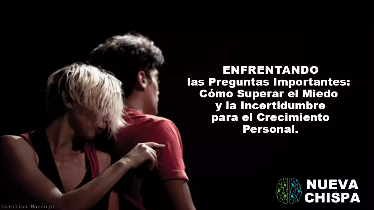 Enfrentando las Preguntas Importantes: Cómo Superar el Miedo y la Incertidumbre para el Crecimiento Personal.